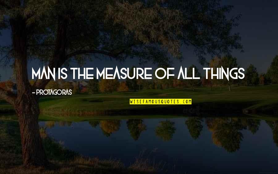 Pag Ang Lalaki Quotes By Protagoras: Man is the measure of all things