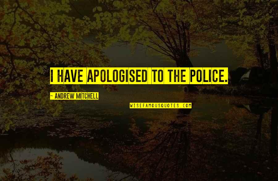 Pag Ang Lalaki Umiyak Quotes By Andrew Mitchell: I have apologised to the police.