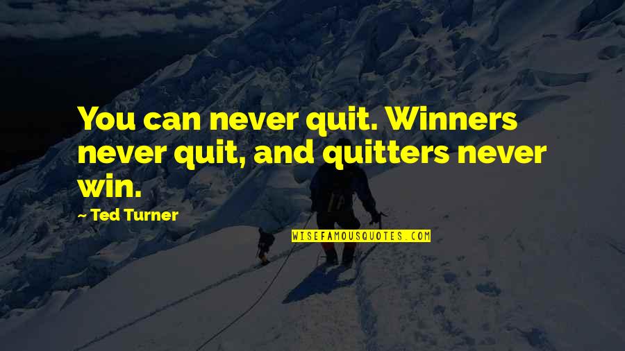 Pag Asenso Quotes By Ted Turner: You can never quit. Winners never quit, and