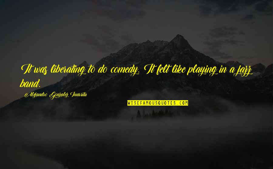 Pag Gusto Maraming Paraan Quotes By Alejandro Gonzalez Inarritu: It was liberating to do comedy. It felt