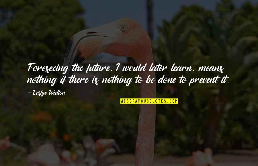 Pag Ibig O Maling Pagkakataon Quotes By Leslye Walton: Foreseeing the future, I would later learn, means