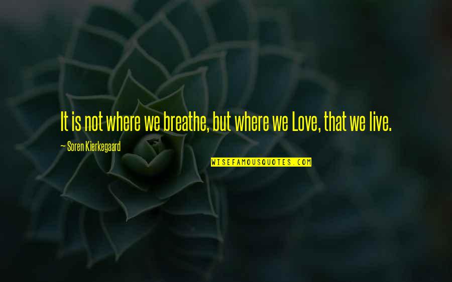 Pag Ibig Quotes By Soren Kierkegaard: It is not where we breathe, but where
