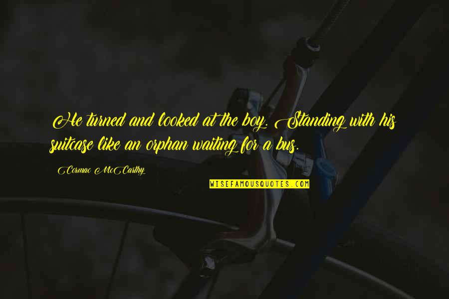 Pag Ibig Sa Maling Panahon Quotes By Cormac McCarthy: He turned and looked at the boy. Standing Pag Ibig Sa Maling Panahon Quotes By Cormac McCarthy: He turned and looked at the boy. Standing