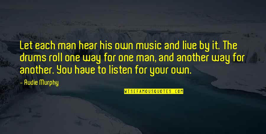 Pag Ibig Tagalog Quotes By Audie Murphy: Let each man hear his own music and Pag Ibig Tagalog Quotes By Audie Murphy: Let each man hear his own music and