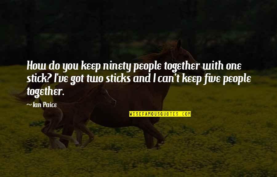 Pag Iisa Quotes By Ian Paice: How do you keep ninety people together with Pag Iisa Quotes By Ian Paice: How do you keep ninety people together with
