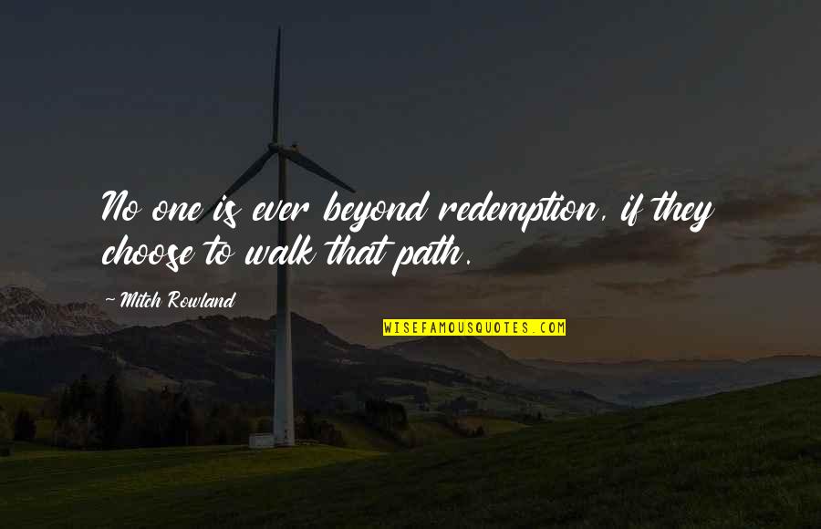 Pag Iisa Quotes By Mitch Rowland: No one is ever beyond redemption, if they