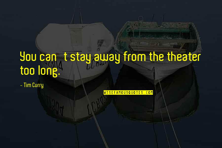 Pag Iisa Quotes By Tim Curry: You can't stay away from the theater too Pag Iisa Quotes By Tim Curry: You can't stay away from the theater too