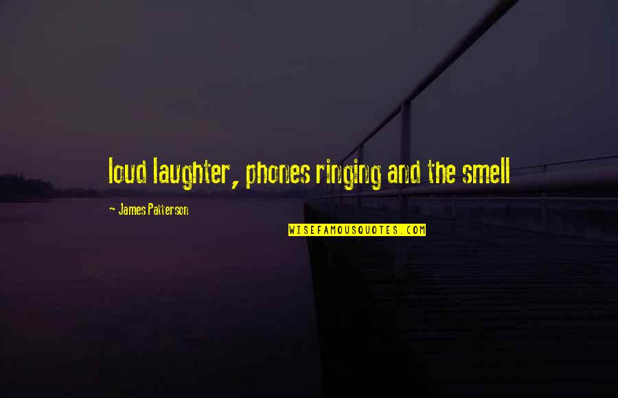 Pag Kasama Ka Quotes By James Patterson: loud laughter, phones ringing and the smell Pag Kasama Ka Quotes By James Patterson: loud laughter, phones ringing and the smell