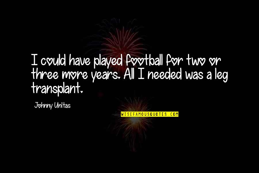 Pag May Time Quotes By Johnny Unitas: I could have played football for two or Pag May Time Quotes By Johnny Unitas: I could have played football for two or