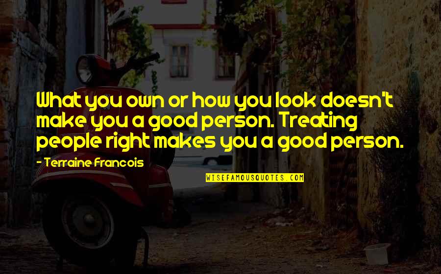 Pag May Time Quotes By Terraine Francois: What you own or how you look doesn't Pag May Time Quotes By Terraine Francois: What you own or how you look doesn't