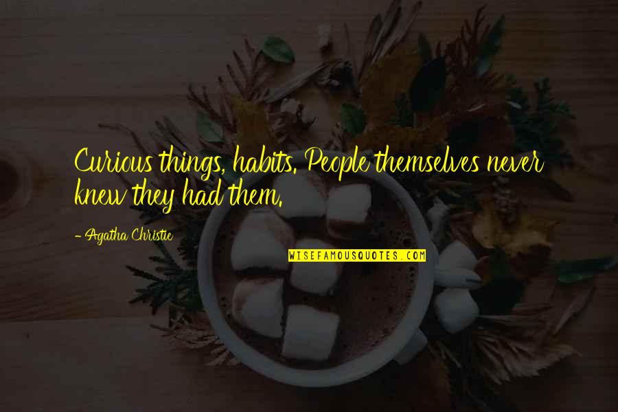 Pag May Umalis May Darating Quotes By Agatha Christie: Curious things, habits. People themselves never knew they Pag May Umalis May Darating Quotes By Agatha Christie: Curious things, habits. People themselves never knew they