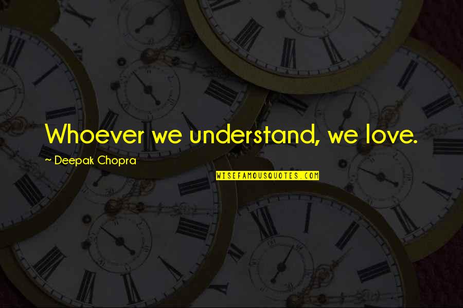 Pagaaway Quotes By Deepak Chopra: Whoever we understand, we love.