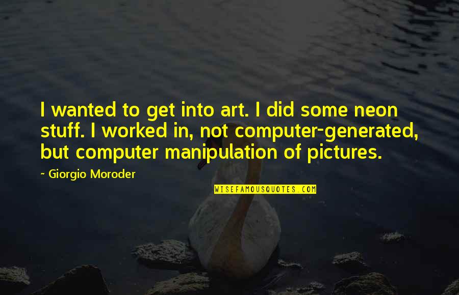 Pagado Jewellery Quotes By Giorgio Moroder: I wanted to get into art. I did
