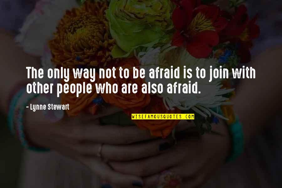 Pagador Quotes By Lynne Stewart: The only way not to be afraid is