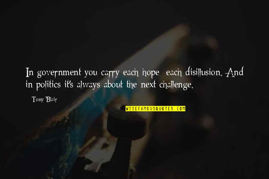Pagal Friends Quotes By Tony Blair: In government you carry each hope; each disillusion.
