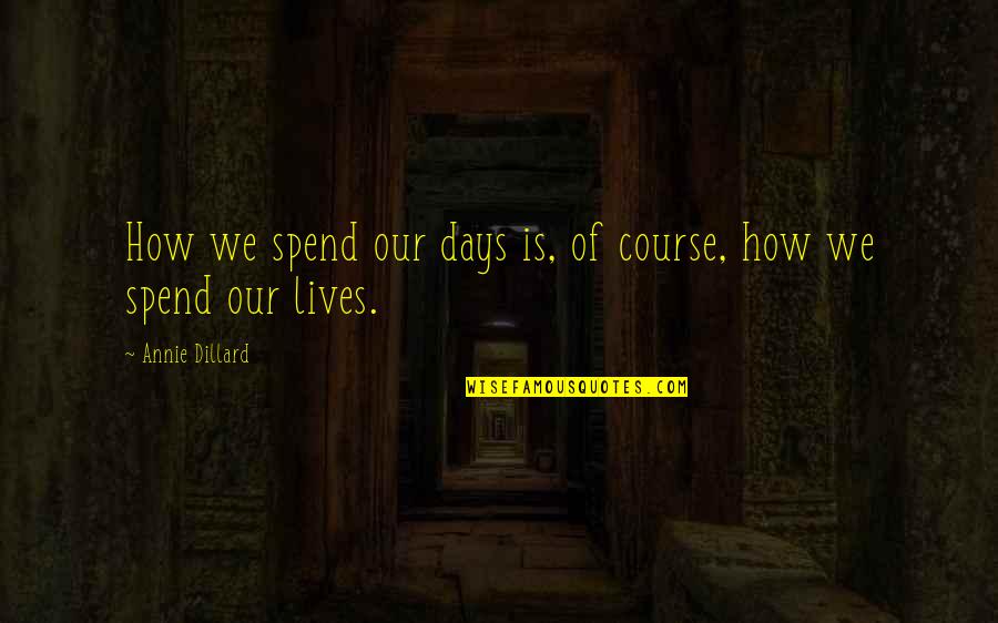 Pagalpanti Friendship Quotes By Annie Dillard: How we spend our days is, of course,