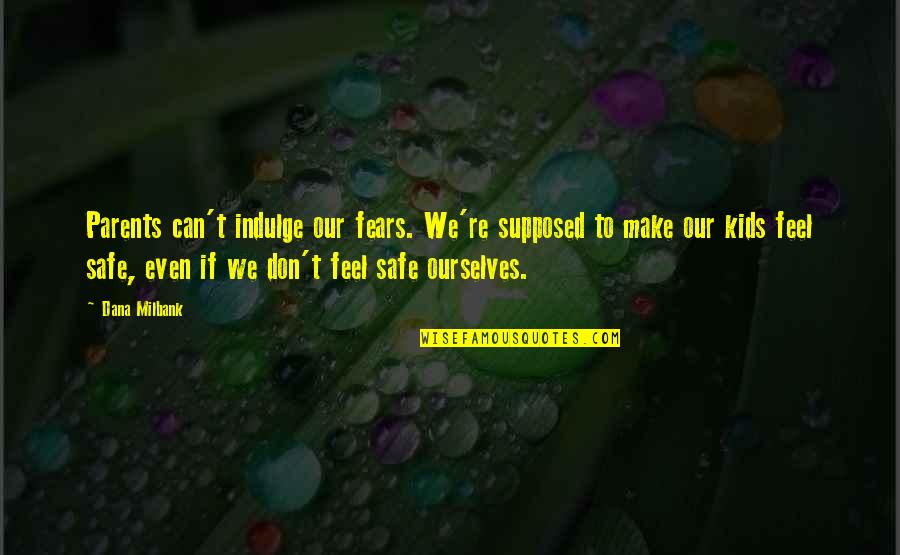 Pagalpanti Friendship Quotes By Dana Milbank: Parents can't indulge our fears. We're supposed to