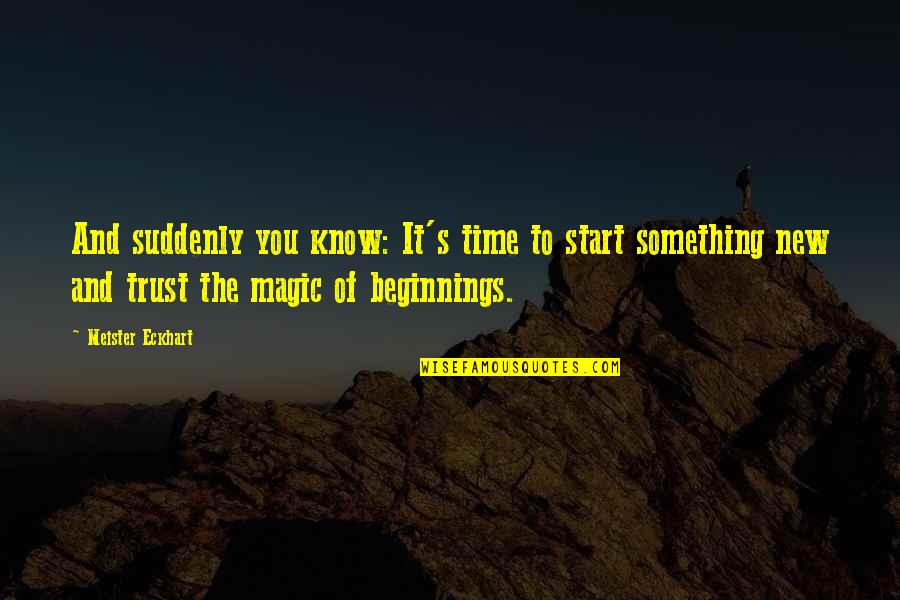 Pagalpanti Quotes By Meister Eckhart: And suddenly you know: It's time to start