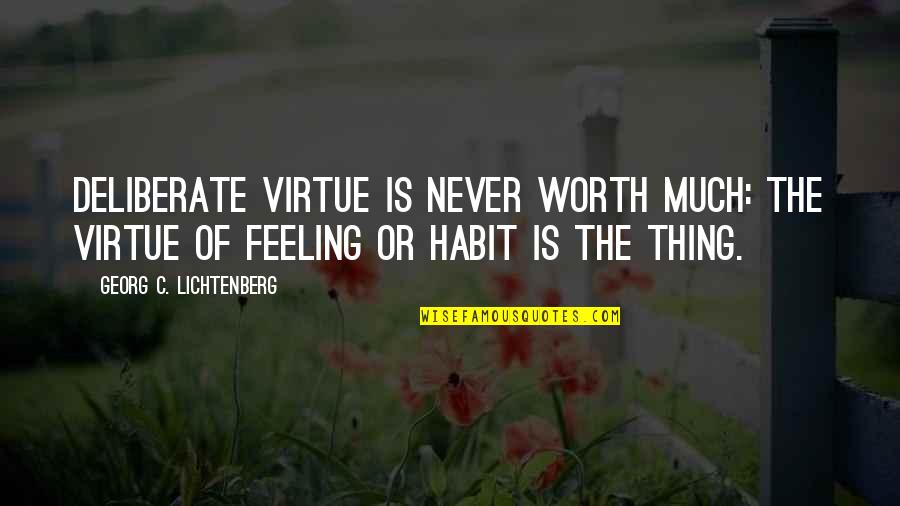 Pagamos Singular Quotes By Georg C. Lichtenberg: Deliberate virtue is never worth much: The virtue