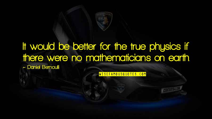 Pagamos Tus Quotes By Daniel Bernoulli: It would be better for the true physics