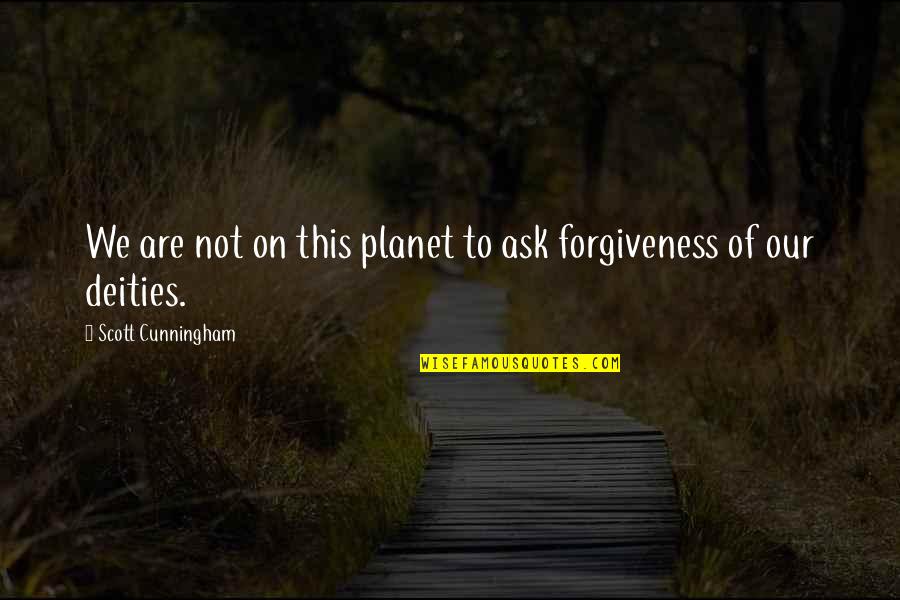 Pagan Deities Quotes By Scott Cunningham: We are not on this planet to ask Pagan Deities Quotes By Scott Cunningham: We are not on this planet to ask