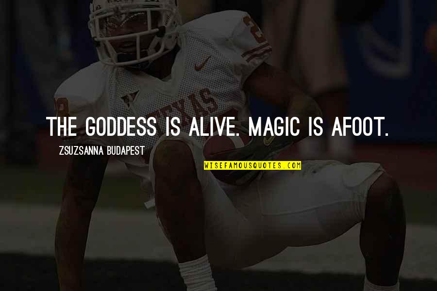 Pagan Goddess Quotes By Zsuzsanna Budapest: The Goddess is Alive. Magic is afoot. Pagan Goddess Quotes By Zsuzsanna Budapest: The Goddess is Alive. Magic is afoot.