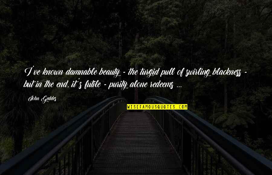 Paganelli Construction Quotes By John Geddes: I've known damnable beauty - the turgid pull