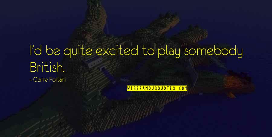 Paganetti Landscaping Quotes By Claire Forlani: I'd be quite excited to play somebody British. Paganetti Landscaping Quotes By Claire Forlani: I'd be quite excited to play somebody British.
