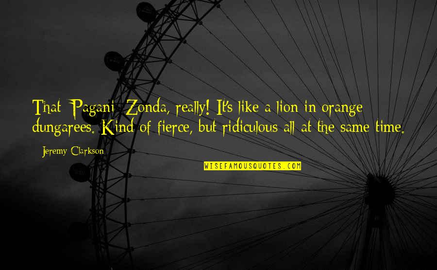 Pagani Zonda Quotes By Jeremy Clarkson: That [Pagani] Zonda, really! It's like a lion