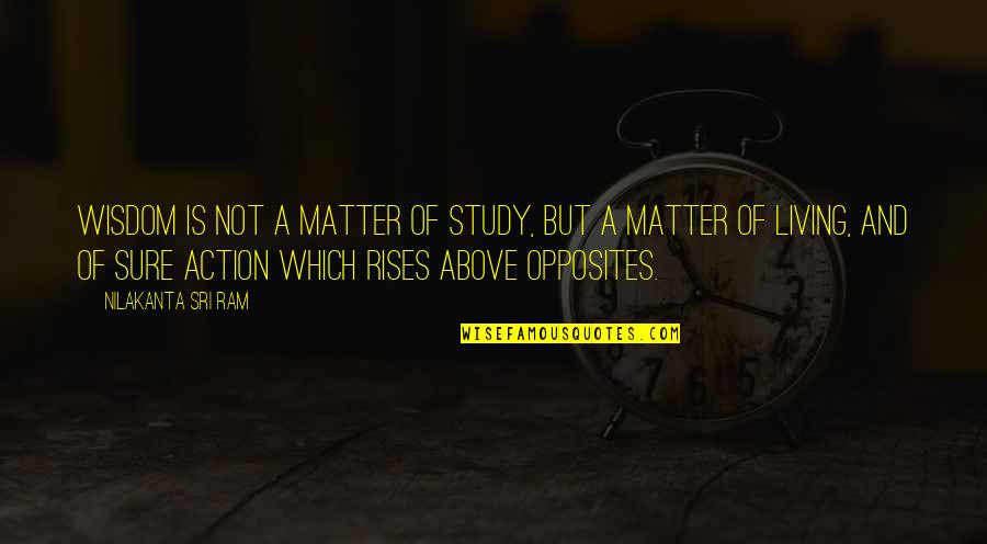 Paganis Quotes By Nilakanta Sri Ram: Wisdom is not a matter of study, but