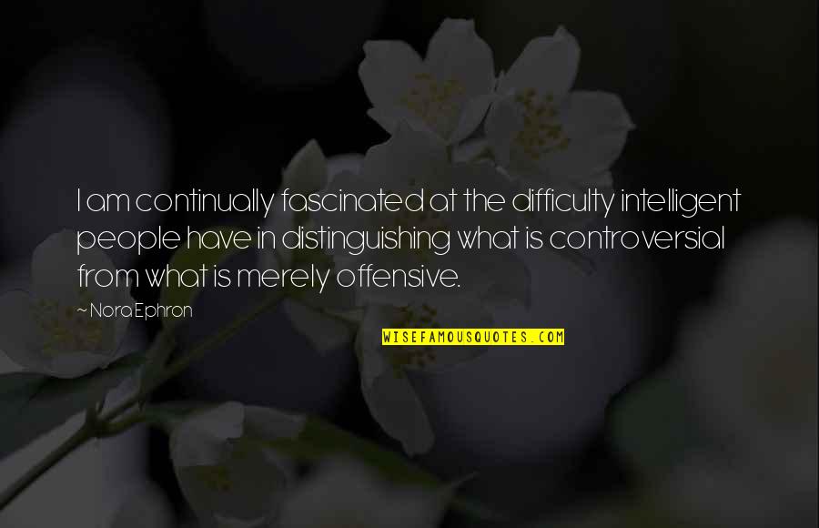 Paganisme Quotes By Nora Ephron: I am continually fascinated at the difficulty intelligent