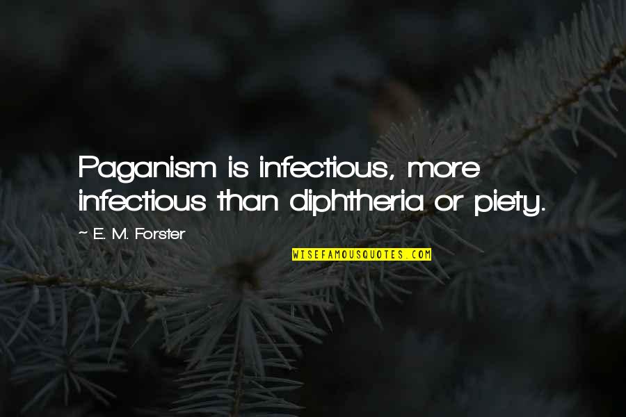 Paganism's Quotes By E. M. Forster: Paganism is infectious, more infectious than diphtheria or