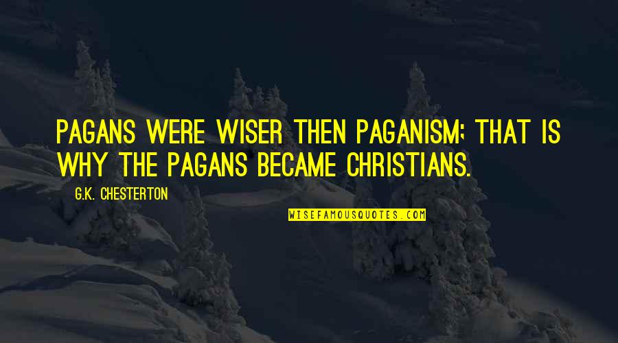 Paganism's Quotes By G.K. Chesterton: Pagans were wiser then paganism; that is why