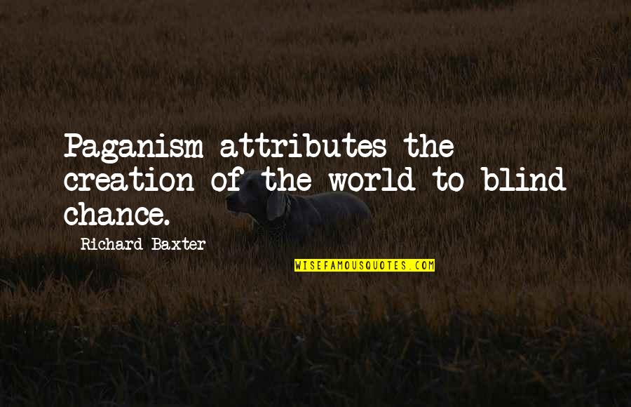 Paganism's Quotes By Richard Baxter: Paganism attributes the creation of the world to