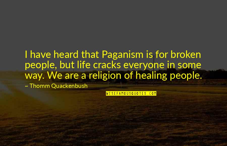 Paganism's Quotes By Thomm Quackenbush: I have heard that Paganism is for broken