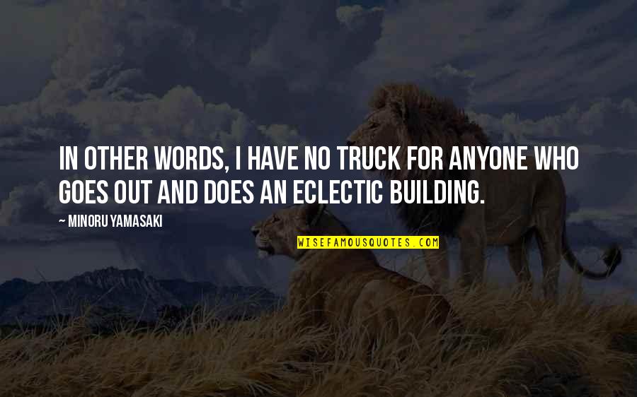 Paganist Quotes By Minoru Yamasaki: In other words, I have no truck for