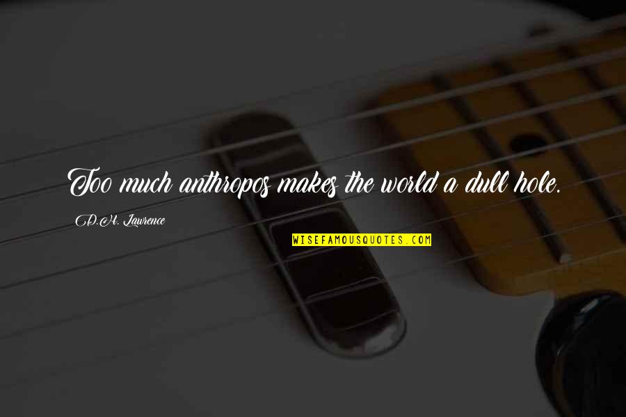 Paganistic Religions Quotes By D.H. Lawrence: Too much anthropos makes the world a dull Paganistic Religions Quotes By D.H. Lawrence: Too much anthropos makes the world a dull
