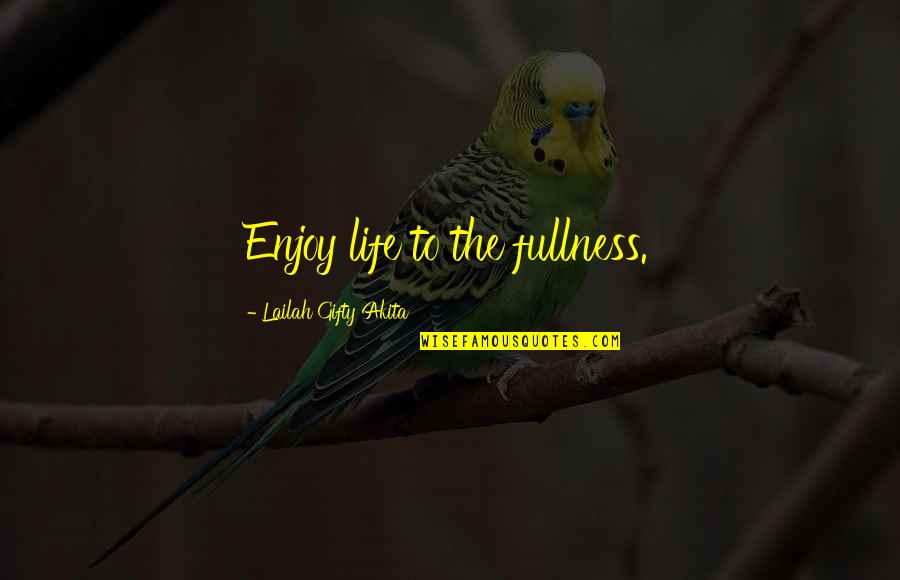Paganistic Religions Quotes By Lailah Gifty Akita: Enjoy life to the fullness. Paganistic Religions Quotes By Lailah Gifty Akita: Enjoy life to the fullness.