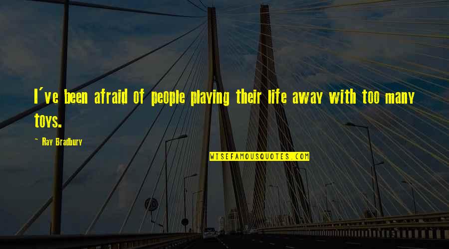 Paganistic Religions Quotes By Ray Bradbury: I've been afraid of people playing their life