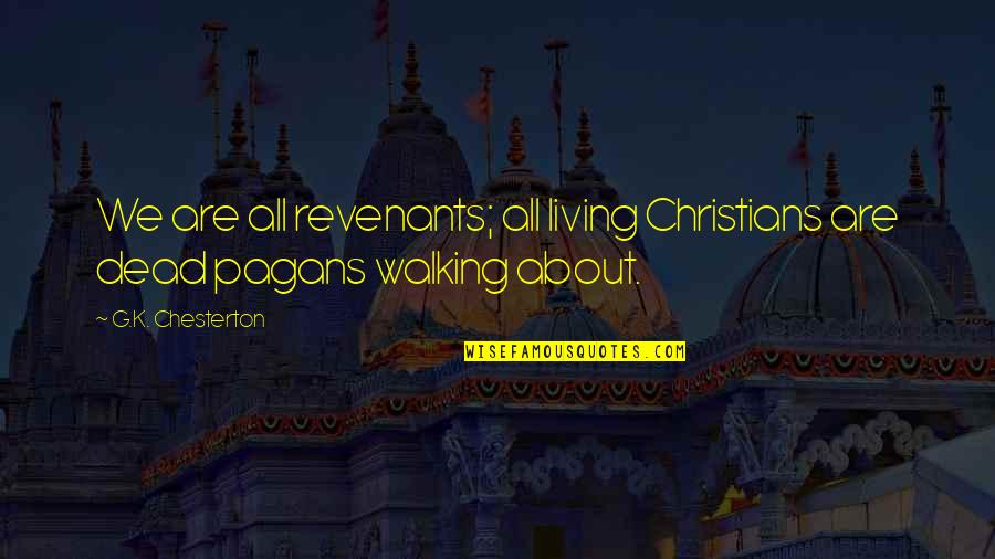 Pagans Quotes By G.K. Chesterton: We are all revenants; all living Christians are