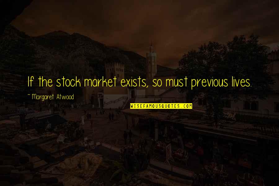 Pagans Quotes By Margaret Atwood: If the stock market exists, so must previous