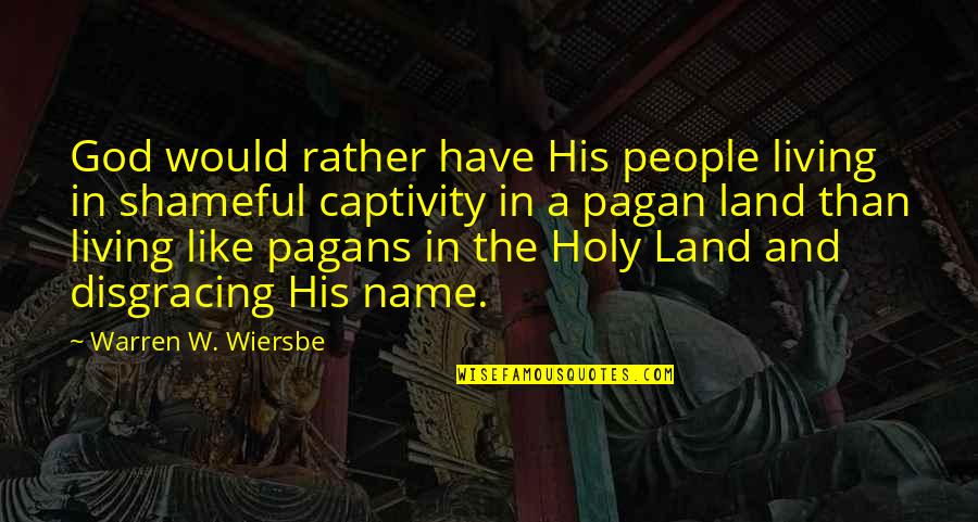 Pagans Quotes By Warren W. Wiersbe: God would rather have His people living in