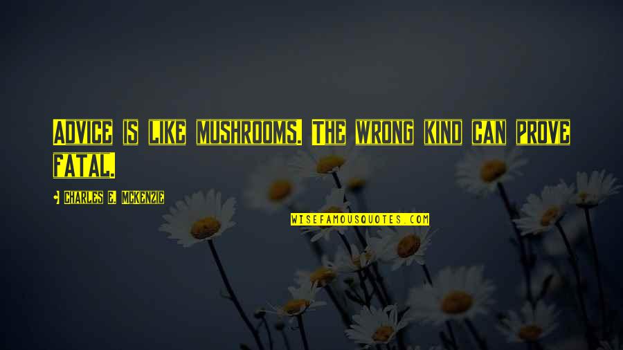 Pagaramos Quotes By Charles E. McKenzie: Advice is like mushrooms. The wrong kind can Pagaramos Quotes By Charles E. McKenzie: Advice is like mushrooms. The wrong kind can
