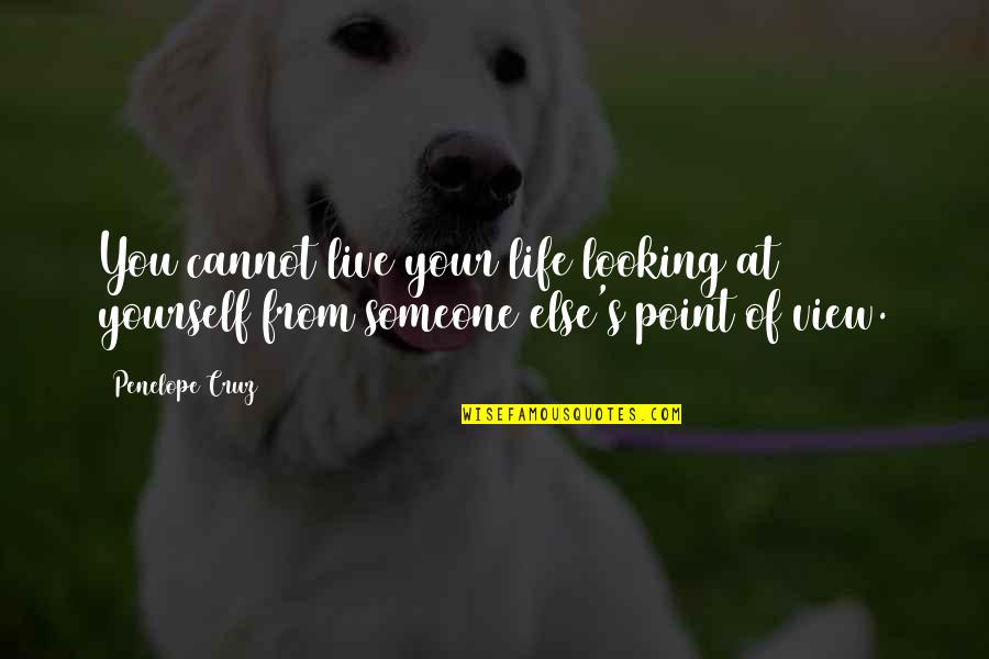 Pagaramos Quotes By Penelope Cruz: You cannot live your life looking at yourself