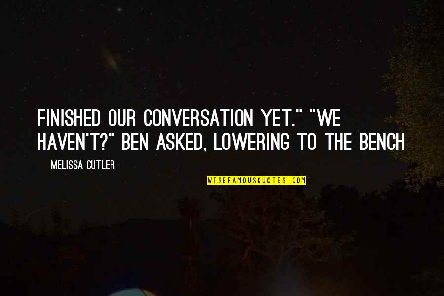 Pagaranatta Quotes By Melissa Cutler: Finished our conversation yet." "We haven't?" Ben asked,