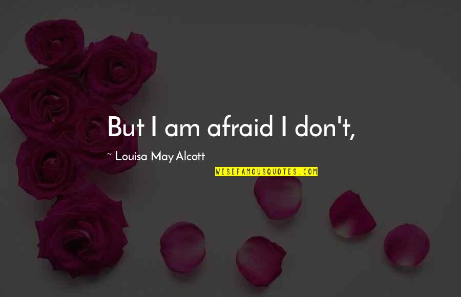 Pagare Bollo Quotes By Louisa May Alcott: But I am afraid I don't,