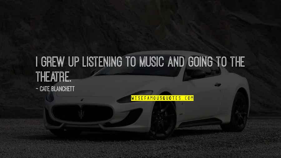 Pagaro Loko Quotes By Cate Blanchett: I grew up listening to music and going Pagaro Loko Quotes By Cate Blanchett: I grew up listening to music and going