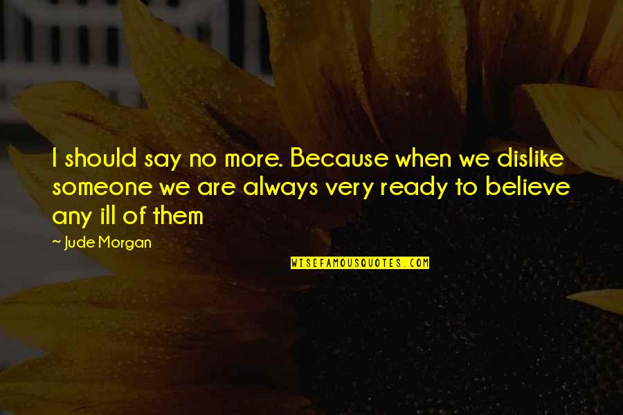 Pagaronia Quotes By Jude Morgan: I should say no more. Because when we