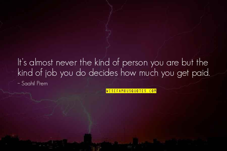 Pagarusha Nexhmije Quotes By Saahil Prem: It's almost never the kind of person you