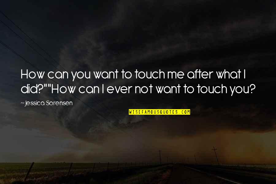 Pagaste Un Quotes By Jessica Sorensen: How can you want to touch me after Pagaste Un Quotes By Jessica Sorensen: How can you want to touch me after